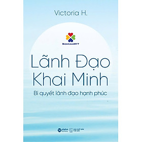 Sách Lãnh Đạo Khai Minh - Bí quyến lãnh đạo hạnh phúc