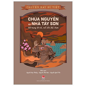 Chuyện Hay Sử Việt - Chúa Nguyễn Và Nhà Tây Sơn - Mở Mang Bờ Cõi, Nối Liền Bắc Nam