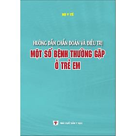 Hướng Dẫn Chẩn Đoán Và Điều Trị Một Số Bệnh Thường Gặp Ở Trẻ Em