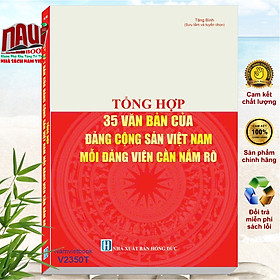 Tổng Hợp 35 Văn Bản của Đảng Cộng Sản Việt Nam - Mỗi Đảng Viên Cần Nắm Rõ (V2350T)