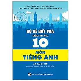 Bộ Đề Bứt Phá Điểm Thi Vào 10 Môn Tiếng Anh (Lời Giải Chi Tiết)