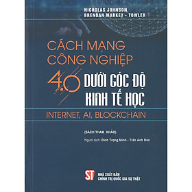 Hình ảnh Cách Mạng Công Nghiệp 4.0 Dưới Góc Độ Kinh Tế Học Internet, AI, Blockchain - Nicholas John.son, Brendan Markey-Towler - (bìa mềm)