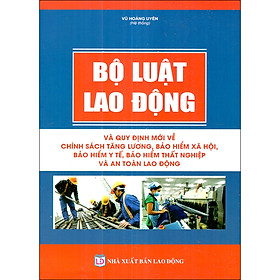 Nơi bán Bộ Luật Lao Động Và Quy Định Mới Về Chính Sách Tăng Lương, Bảo Hiểm Xã Hội, Bảo Hiểm Y Tế, Bảo Hiểm Thất Nghiệp & An Toàn Lao Động - Giá Từ -1đ