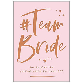 Hình ảnh sách #Team Bride: How To Plan The Perfect Party For Your BFF