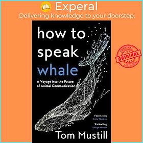 Sách - How to Speak Whale : A Voyage into the Future of Animal Communication by Tom Mustill (UK edition, hardcover)