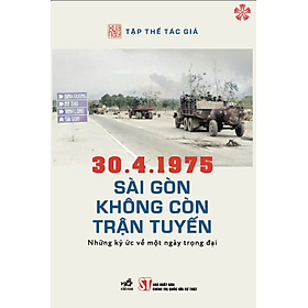 30.4.1975 Sài Gòn không còn trận tuyến - Những ký ức về một ngày trọng đại