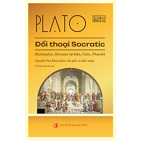 ĐỐI THOẠI SOCRATIC (Euthyphro, Socrates tự biện, Crito, Pheado) – Plato – Nguyễn Văn Khoa dịch – NXB Tri Thức
