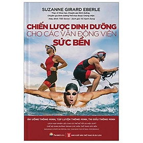 Sách Chiến Lược Dinh Dưỡng Cho Các Vận Động Viên Sức Bền - Ăn Uống Thông Minh, Tập Luyện Thông Minh, Thi Đấu Thông Minh
