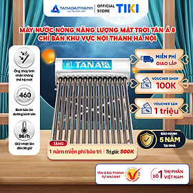 Máy nước nóng Năng lượng mặt trời Tân Á 8 130L 160L 180L 200L 230L Chính hãng, Chỉ bán nội thành Hà Nội, Bảo hành 5 năm - 200L