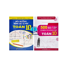 Sách - Combo Bồi Dưỡng Năng Lực Tự Học Toán Lớp 10 + 500 Bài Toán Cơ Bản Và Nâng Cao Lớp 10