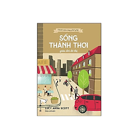 Sách Về Lối Sống Chánh Niệm / Tỉnh Thức: Chánh Niệm Từng Phút Giây - Sống Thảnh Thơi Giữa Đời Đô Thị