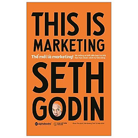 (Tái bản) Thế Mới Là Marketing (This Is Marketing) - Seth Godin (bìa mềm)