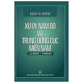Sách Xứ Ủy Nam Bộ Và Trung Ương Cục Miền Nam (1945 – 1954)