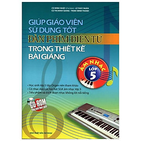 Giúp Giáo Viên Sử Dụng Tốt Đàn Phím Điện Tử Trong Thiết Kế Bài Giảng Âm Nhạc Lớp 5 (Kèm CD)