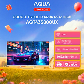Google Tivi Aqua QLED 4K 43 inch AQT43S800UX - Freeship toàn quốc - Bảo hành 1 đổi 1 trong 730 ngày đối với lỗi màn hình - Hàng chính hãng