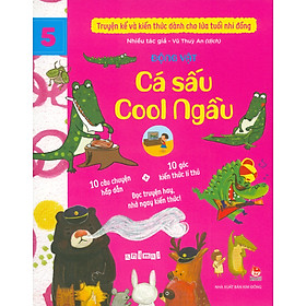 Truyện Kể Và Kiến Thức Dành Cho Lứa Tuổi Nhi Đồng: Động Vật - Cá Sấu Cool Ngầu (10 câu chuyện hấp dẫn; 10 góc kiến thức lí thú; Đọc truyện hay nhớ ngay kiến thức!)