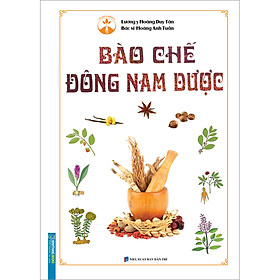 [Download Sách] Bào Chế Đông Nam Dược (Bìa Cứng)