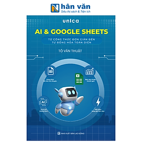 Sách - AI Và Google Sheets - Từ Công Thức Đơn Giản Đến Tự Động Hóa Toàn Diện - Tô Văn Thuật