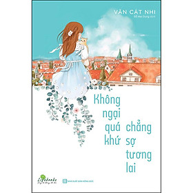 Hình ảnh sách Không Ngại Quá Khứ Chẳng Sợ Tương Lai