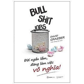Sách - Bullshit Jobs: Đời Ngắn Lắm, Đừng Làm Việc Vô Nghĩa!