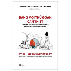 Bằng Mọi Thủ Đoạn Cần Thiết - Cuộc Săn Lùng Tài Nguyên Của Trung Quốc Làm Thay Đổi Thế Giới Như Thế Nào?