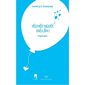 [Download Sách] Yêu Một Người Khó Lắm (Tái Bản Lần 4 Bổ Sung)