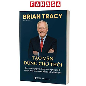 Sách - Tạo Vận - Đừng Chờ Thời - Các Quy Luật Giúp Chủ Doanh Nghiệp SME Tự Tạo May Mắn, Nắm Bắt Cơ Hội Và Bứt Phá