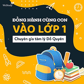 WeStudy - Đồng hành cùng con vào lớp 1 cùng chuyên gia tâm lý Đỗ Quyên