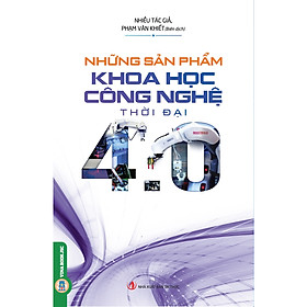 [Download Sách] Những Sản Phẩm Khoa Học Công Nghệ Thời Đại 4.0