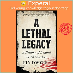 Sách - A Lethal Legacy - A History of Ireland in 18 Murders by Fin Dwyer (UK edition, hardcover)