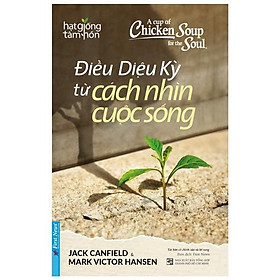 A Cup Of Chicken Soup For The Soul - Điều Diệu Kỳ Từ Cách Nhìn Cuộc Sống