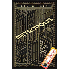 (Bìa cứng) METROPOLIS - LỊCH SỬ PHÁT TRIỂN ĐÔ THỊ, PHÁT MINH LỚN NHẤT CỦA LOÀI NGƯỜI – Ben Wilson – Hoàng Đức Long dịch - Nhã Nam – NXB Thế Giới