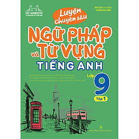 Sách Luyện Chuyên Sâu Ngữ Pháp Và Từ Vựng Tiếng Anh Lớp 9 Tập 1