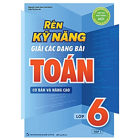 Hình ảnh Rèn Kỹ Năng Giải Các Dạng Bài Toán (Cơ Bản Và Nâng Cao) Lớp 6 - Tập 1_MEGABOOK