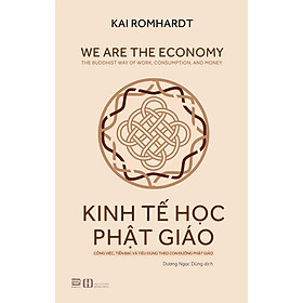 Hình ảnh KINH TẾ HỌC PHẬT GIÁO - Công Việc, Tiền Bạc Và Tiêu Dùng Theo Con Đường Phật Giáo - Kai Romhardt - Dương Ngọc Dũng dịch - (bìa mềm)