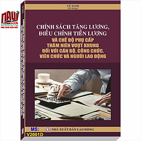 Download sách Chính sách tăng lương, điều chỉnh tiền lương và chế độ phụ cấp thâm niên vượt khung đối với cán bộ, công chức, viên chức và người lao động