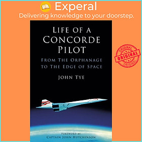 Sách - Life of a Concorde Pilot - From The Orphanage to The Edge of Space by John Tye (UK edition, paperback)