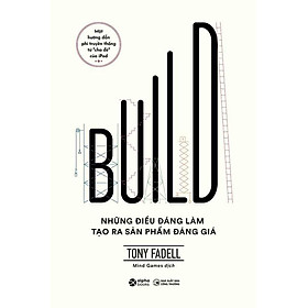 Build: Những Điều Đáng Làm Tạo Ra Sản Phẩm Đáng Giá
