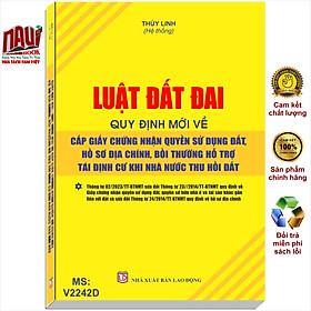 Sách Luật Đất Đai – Quy Định Mới Về Cấp Giấy Chứng Nhận Quyền Sử Dụng Đất, Hồ Sơ Địa Chính, Bồi Thường Hỗ Trợ Tái Định Cư Khi Nhà Nước Thu Hồi Đất – V2242D