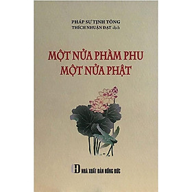 Một Nửa Phàm Phu Một Nửa Phật - Pháp Sư Tịnh Tông - Thích Nhuận Đạt dịch - NXB Thời Đại