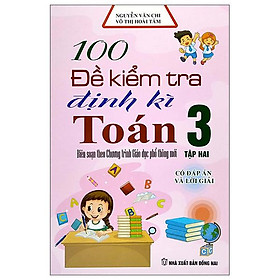 100 Đề Kiểm Tra Định Kỳ Toán 3 - Tập Hai (Biên Soạn Theo Chương Trình Giáo Dục Phổ Thông Mới)