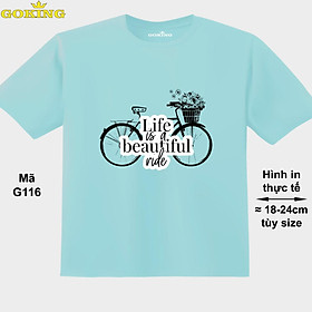 Life is a beautiful ride, mã G116. Áo thun siêu đẹp cho cả gia đình. Form unisex cho nam nữ, trẻ em, bé trai gái. Quà tặng ý nghĩa cho bố mẹ, con cái, bạn bè, doanh nghiệp, hội nhóm. Áo phông hàng hiệu Goking cao cấp in hình chữ 3D