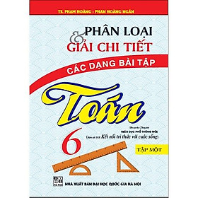 Sách  - Phân Loại Và Giải Chi Tiết Các Dạng Bài Tập Toán Lớp 6 Tập 1 ( Bám Sát SGK Kết Nối Tri Thức Với Cuộc Sống ) HA-MK