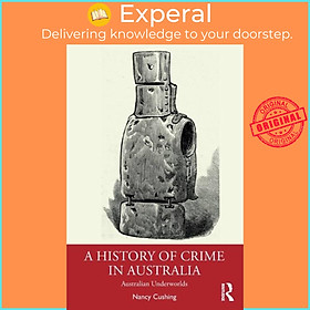 Sách - A History of Crime in Australia - Australian Underworlds by Nancy Cushing (UK edition, paperback)