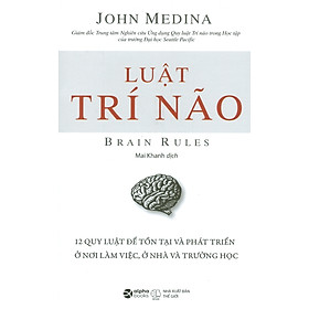 LUẬT TRÍ NÃO - 12 Quy Luật Dể Tồn Tại Và Phát Triển Ở Nơi Làm Việc, Ở Nhà Và Trường Học (Tái bản lần thứ 4, năm 2022)