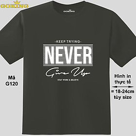 NEVER GIVE UP, mã G120. Áo thun truyền động lực cho nam nữ, form unisex. Áo phông hàng hiệu Goking, quà tặng cao cấp cho gia đình, cặp đôi, doanh nghiệp - Thép, vải thun lạnh - XS