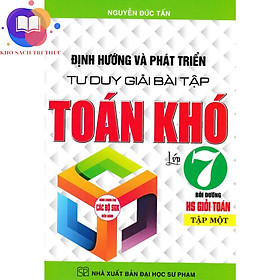 Sách - định hướng và phát triển tư duy giải bài tập toán khó 7 - tập 1 (dùng chung cho các bộ SGK hiện hành)