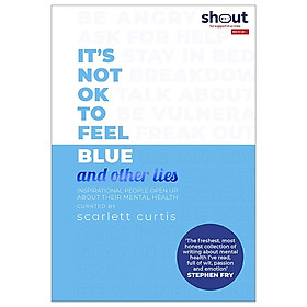 [Download Sách] It's Not Ok To Feel Blue (And Other Lies): Inspirational People Open Up About Their Mental Health