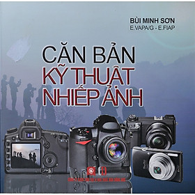 Căn Bản Kỹ Thuật Nhiếp Ảnh - Bùi Minh Sơn (bìa mềm)