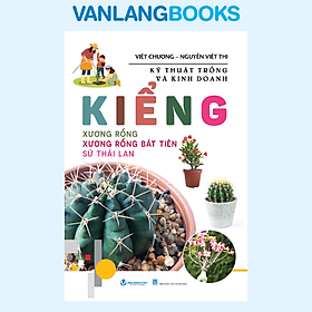 Kỹ Thuật Trồng Và Kinh Doanh Kiểng (Xương Rồng, Xương Rồng Bát Tiên,Sứ Thái Lan) - Vanlangbook